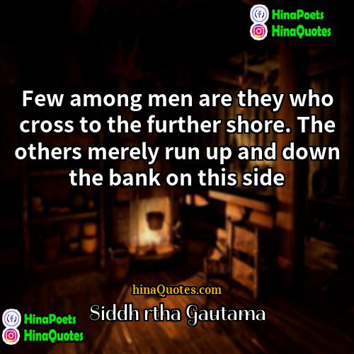 Siddhārtha Gautama Quotes | Few among men are they who cross